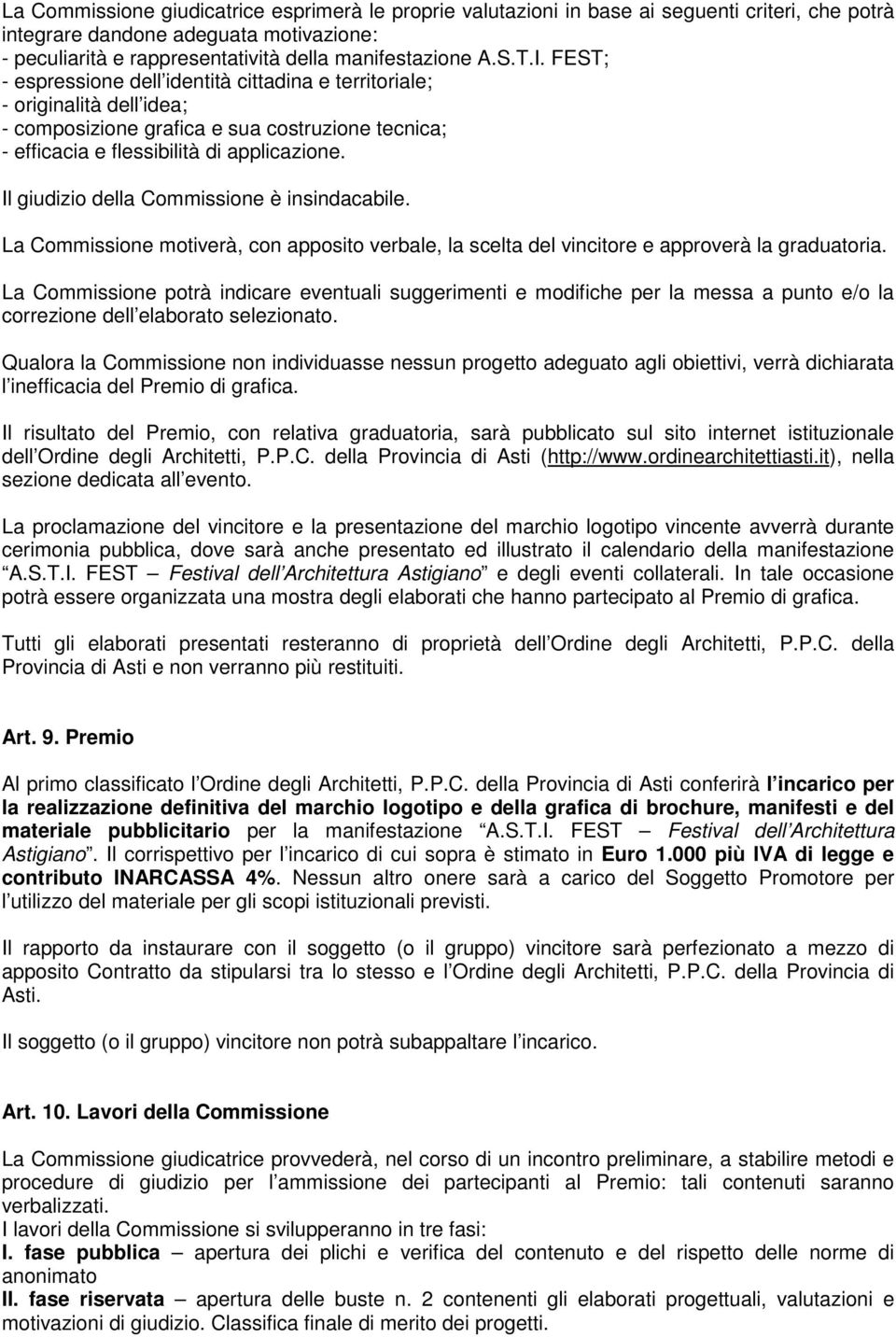 Il giudizio della Commissione è insindacabile. La Commissione motiverà, con apposito verbale, la scelta del vincitore e approverà la graduatoria.