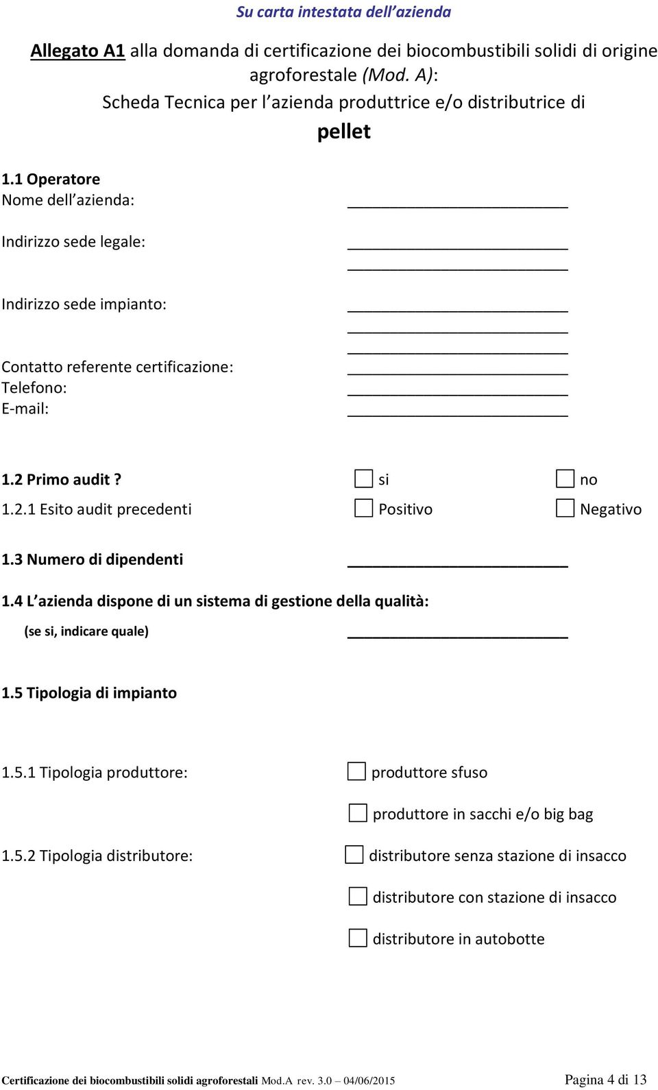 1 Operatore Nome dell azienda: Indirizzo sede legale: Indirizzo sede impianto: Contatto referente certificazione: Telefono: E-mail: 1.2 Primo audit? si no 1.2.1 Esito audit precedenti Positivo Negativo 1.