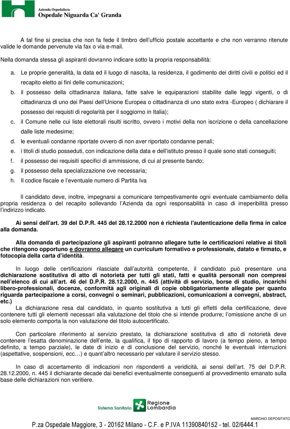 Le proprie generalità, la data ed il luogo di nascita, la residenza, il godimento dei diritti civili e politici ed il recapito eletto ai fini delle comunicazioni; b.