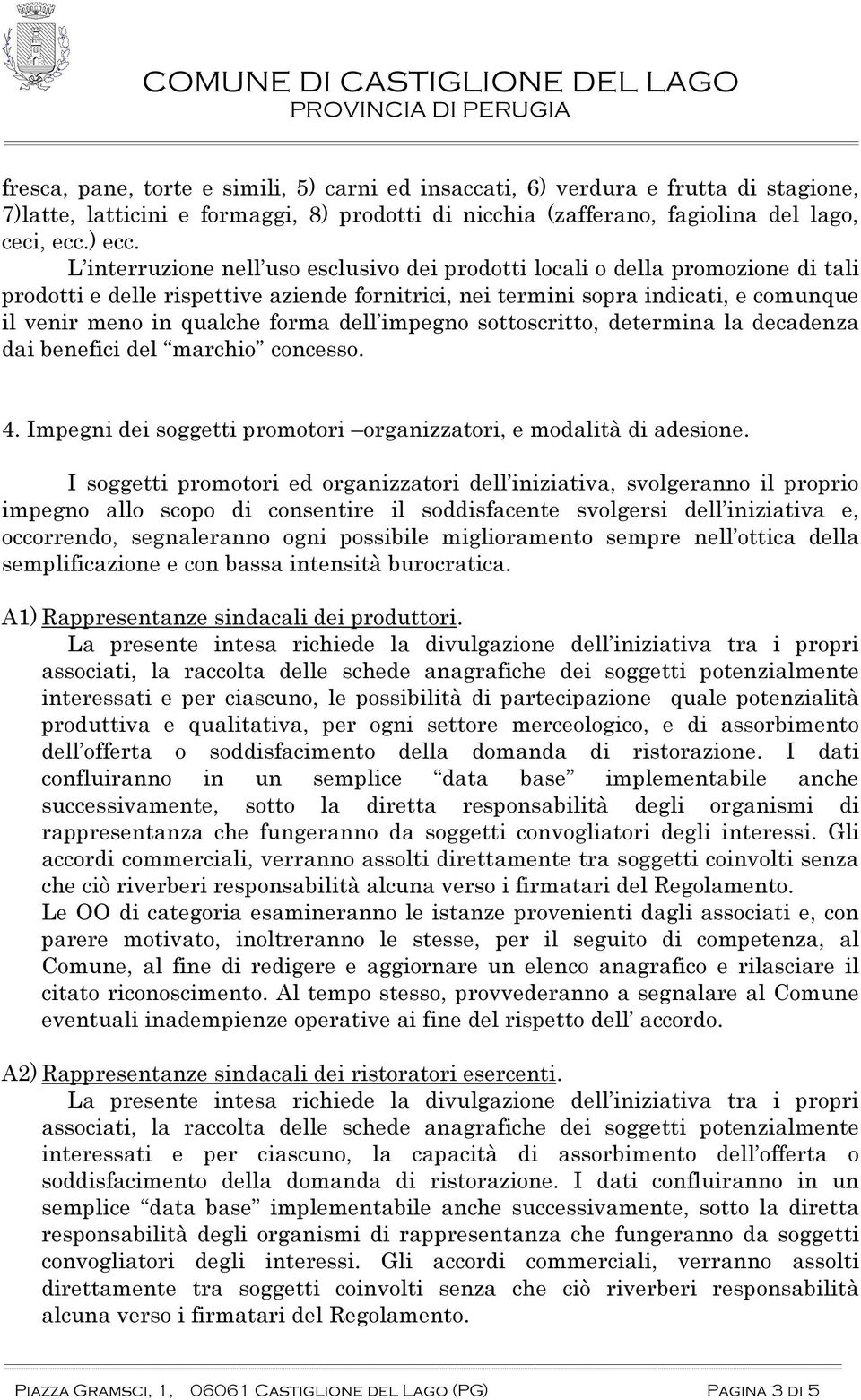 dell impegno sottoscritto, determina la decadenza dai benefici del marchio concesso. 4. Impegni dei soggetti promotori organizzatori, e modalità di adesione.