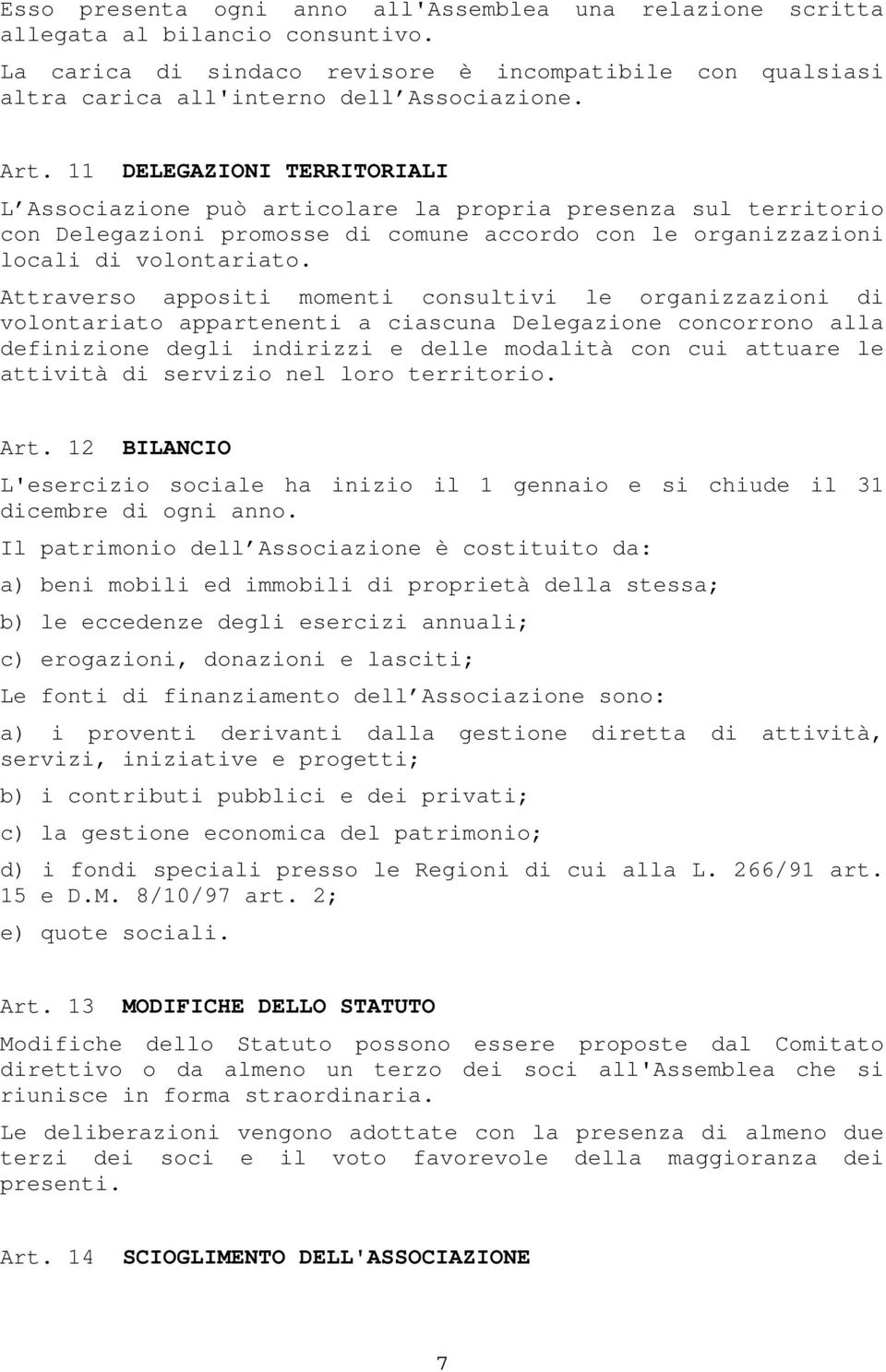 Attraverso appositi momenti consultivi le organizzazioni di volontariato appartenenti a ciascuna Delegazione concorrono alla definizione degli indirizzi e delle modalità con cui attuare le attività