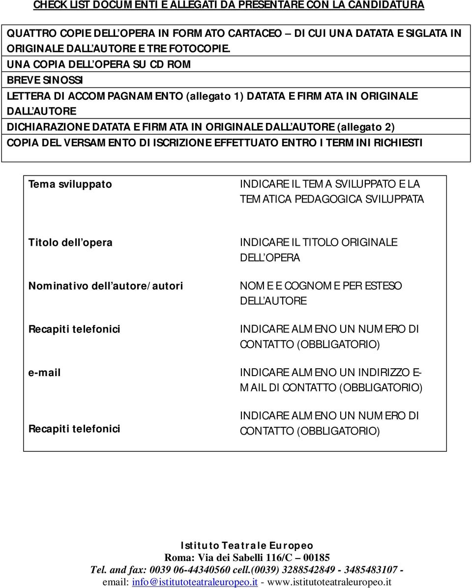 COPIA DEL VERSAMENTO DI ISCRIZIONE EFFETTUATO ENTRO I TERMINI RICHIESTI Tema sviluppato INDICARE IL TEMA SVILUPPATO E LA TEMATICA PEDAGOGICA SVILUPPATA Titolo dell opera Nominativo dell autore/autori