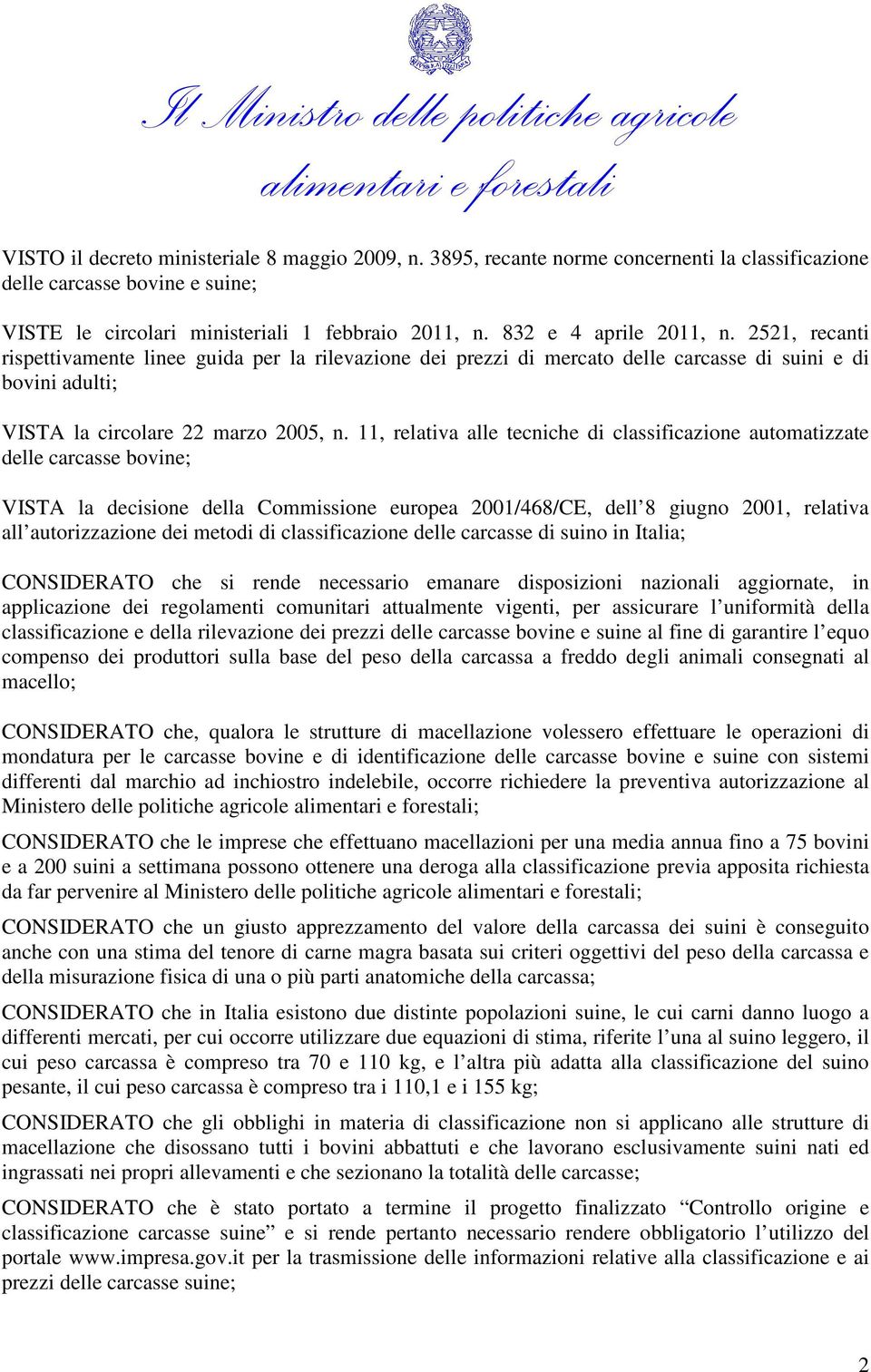 11, relativa alle tecniche di classificazione automatizzate delle carcasse bovine; VISTA la decisione della Commissione europea 2001/468/CE, dell 8 giugno 2001, relativa all autorizzazione dei metodi