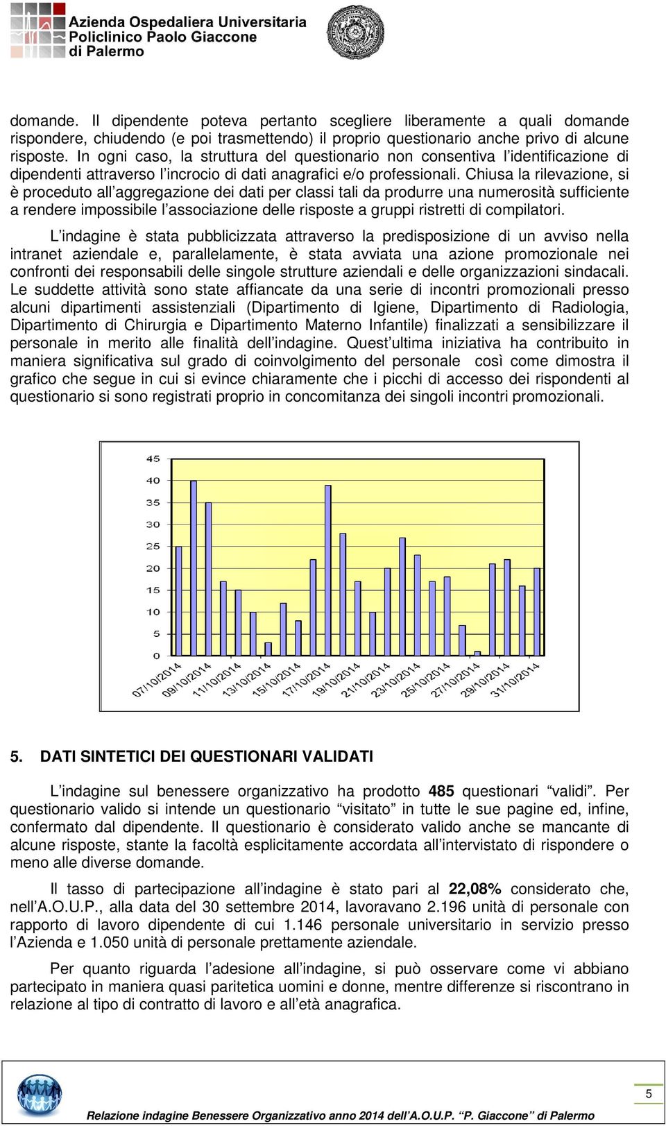 Chiusa la rilevazione, si è proceduto all aggregazione dei dati per classi tali da produrre una numerosità sufficiente a rendere impossibile l associazione delle risposte a gruppi ristretti di