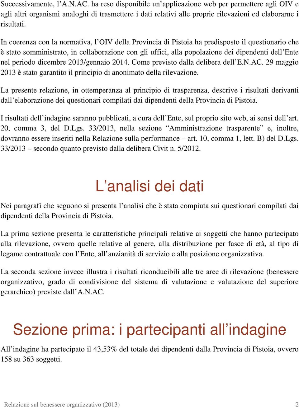 In coerenza con la normativa, l OIV della Provincia di Pistoia ha predisposto il questionario che è stato somministrato, in collaborazione con gli uffici, alla popolazione dei dipendenti dell Ente