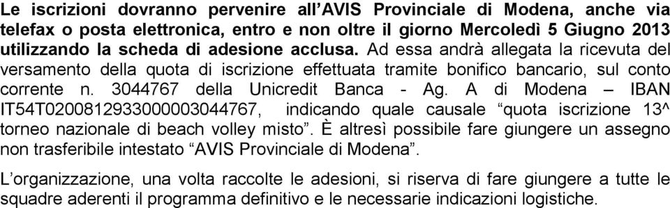 A di Modena IBAN IT54T0200812933000003044767, indicando quale causale quota iscrizione 13^ torneo nazionale di beach volley misto.