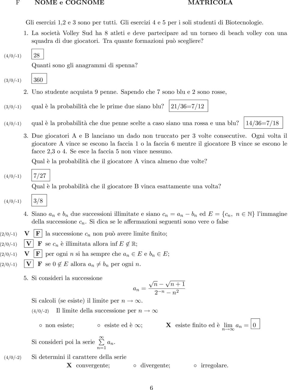 Sapendo che 7 sono blu e 2 sono rosse, (3/0/-1) qual è la probabilità che le prime due siano blu? 21/36=7/12 (4/0/-1) qual è la probabilità che due penne scelte a caso siano una rossa e una blu?