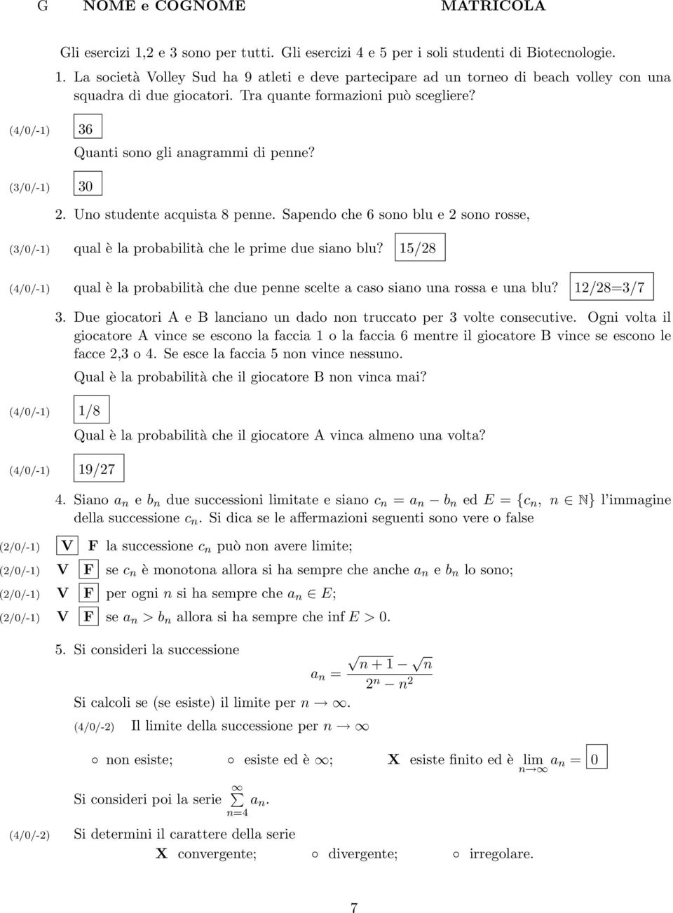 Sapendo che 6 sono blu e 2 sono rosse, (3/0/-1) qual è la probabilità che le prime due siano blu? 15/28 (4/0/-1) qual è la probabilità che due penne scelte a caso siano una rossa e una blu?