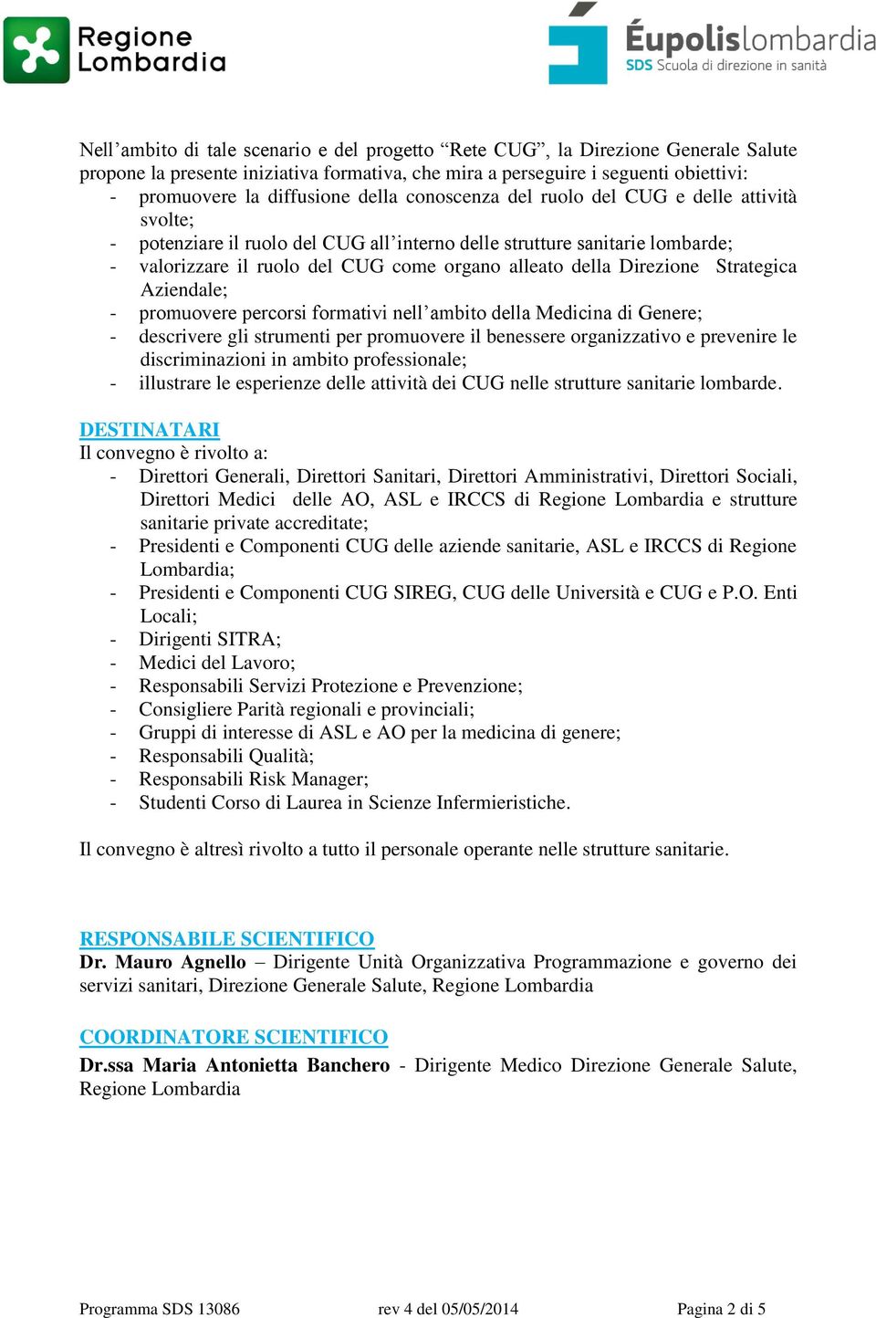 Direzione Strategica Aziendale; - promuovere percorsi formativi nell ambito della Medicina di Genere; - descrivere gli strumenti per promuovere il benessere organizzativo e prevenire le