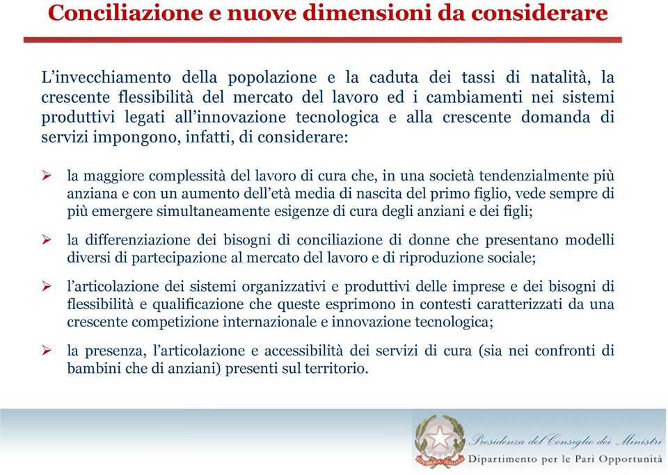 più anziana e con un aumento dell età media di nascita del primo figlio, vede sempre di più emergere simultaneamente esigenze di cura degli anziani e dei figli; la differenziazione dei bisogni di