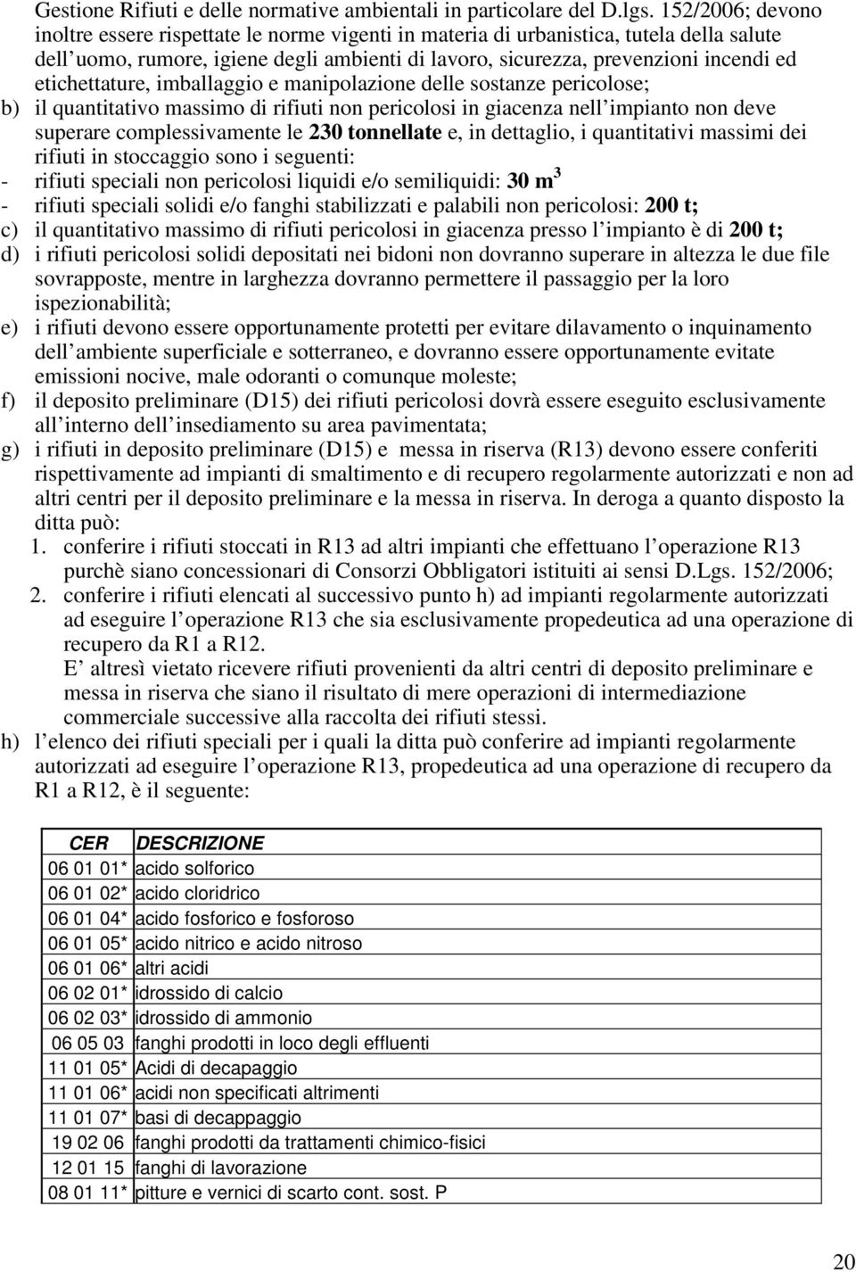 etichettature, imballaggio e manipolazione delle sostanze pericolose; b) il quantitativo massimo di rifiuti non pericolosi in giacenza nell impianto non deve superare complessivamente le 230