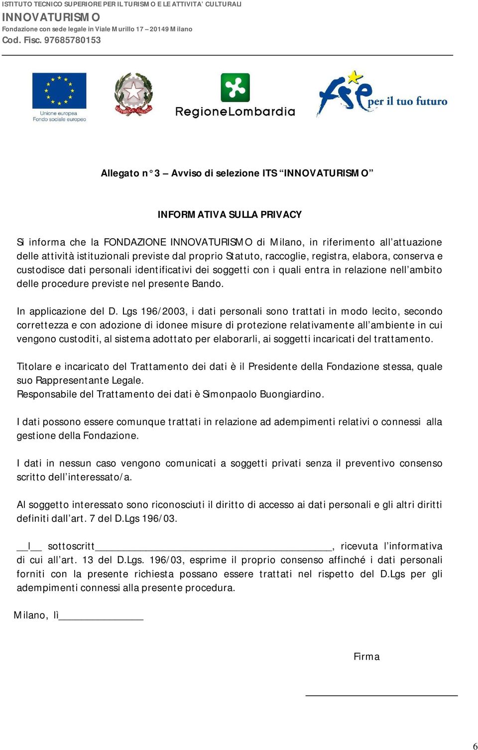 Statuto, raccoglie, registra, elabora, conserva e custodisce dati personali identificativi dei soggetti con i quali entra in relazione nell ambito delle procedure previste nel presente Bando.