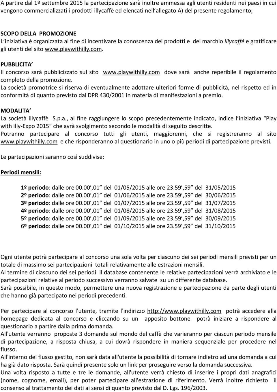 PUBBLICITA Il concorso sarà pubblicizzato sul sito www.playwithilly.com dove sarà anche reperibile il regolamento completo della promozione.