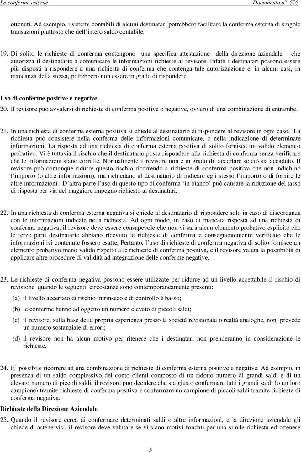 Di solito le richieste di conferma contengono una specifica attestazione della direzione aziendale che autorizza il destinatario a comunicare le informazioni richieste al revisore.