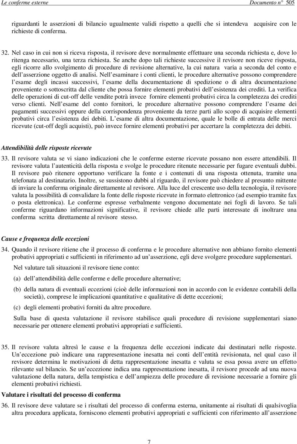 Se anche dopo tali richieste successive il revisore non riceve risposta, egli ricorre allo svolgimento di procedure di revisione alternative, la cui natura varia a seconda del conto e dell asserzione