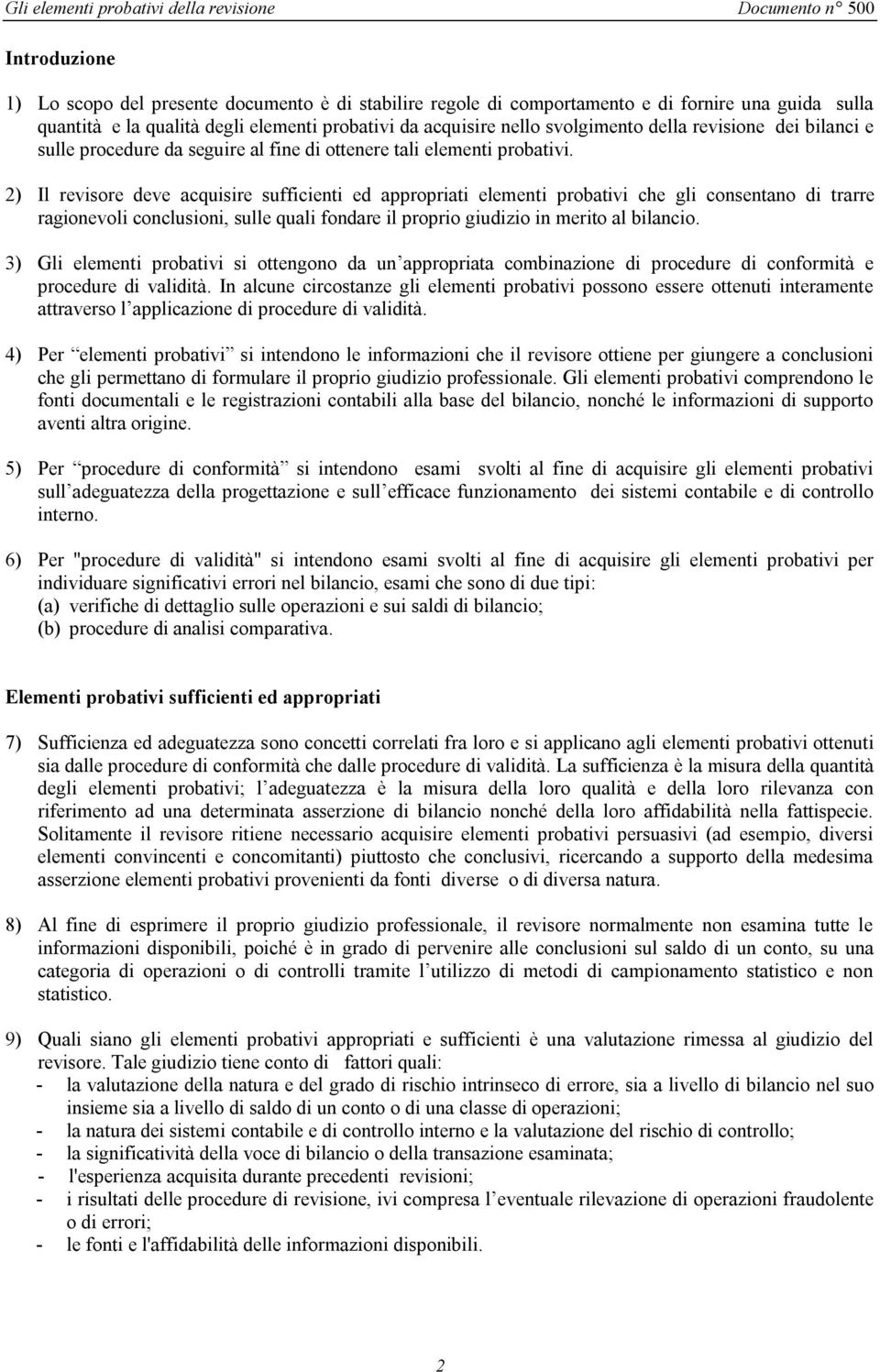 2) Il revisore deve acquisire sufficienti ed appropriati elementi probativi che gli consentano di trarre ragionevoli conclusioni, sulle quali fondare il proprio giudizio in merito al bilancio.