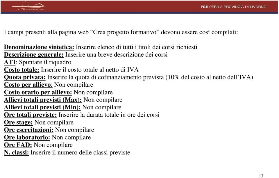 dell IVA) Costo per allievo: Non compilare Costo orario per allievo: Non compilare Allievi totali previsti (Max): Non compilare Allievi totali previsti (Min): Non compilare Ore totali previste: