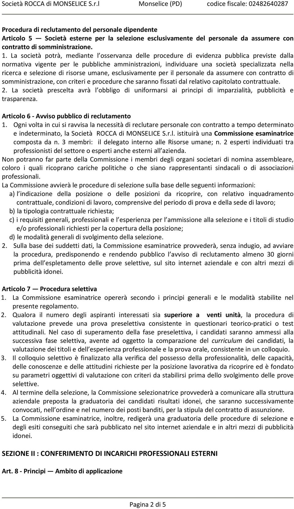 selezione di risorse umane, esclusivamente per il personale da assumere con contratto di somministrazione, con criteri e procedure che saranno fissati dal relativo capitolato contrattuale. 2.