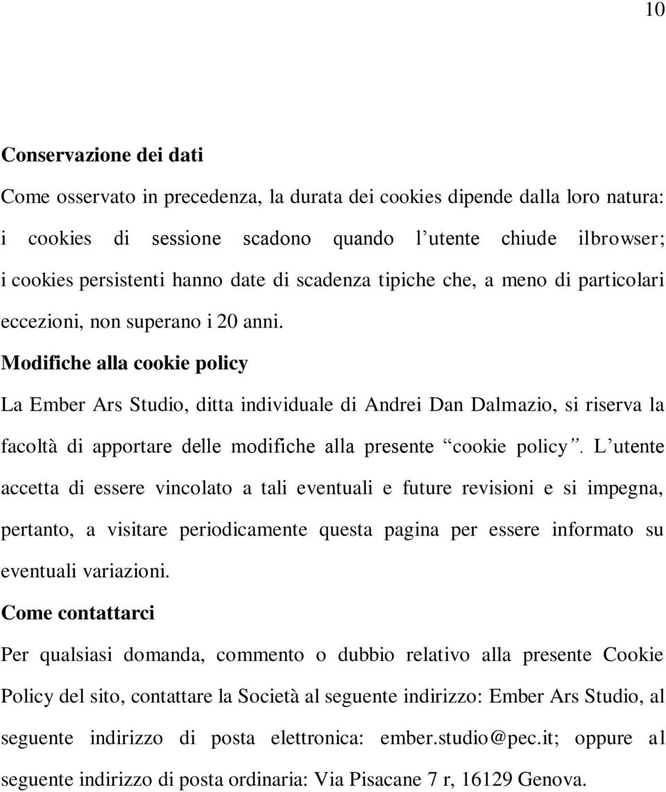 Modifiche alla cookie policy La Ember Ars Studio, ditta individuale di Andrei Dan Dalmazio, si riserva la facoltà di apportare delle modifiche alla presente cookie policy.