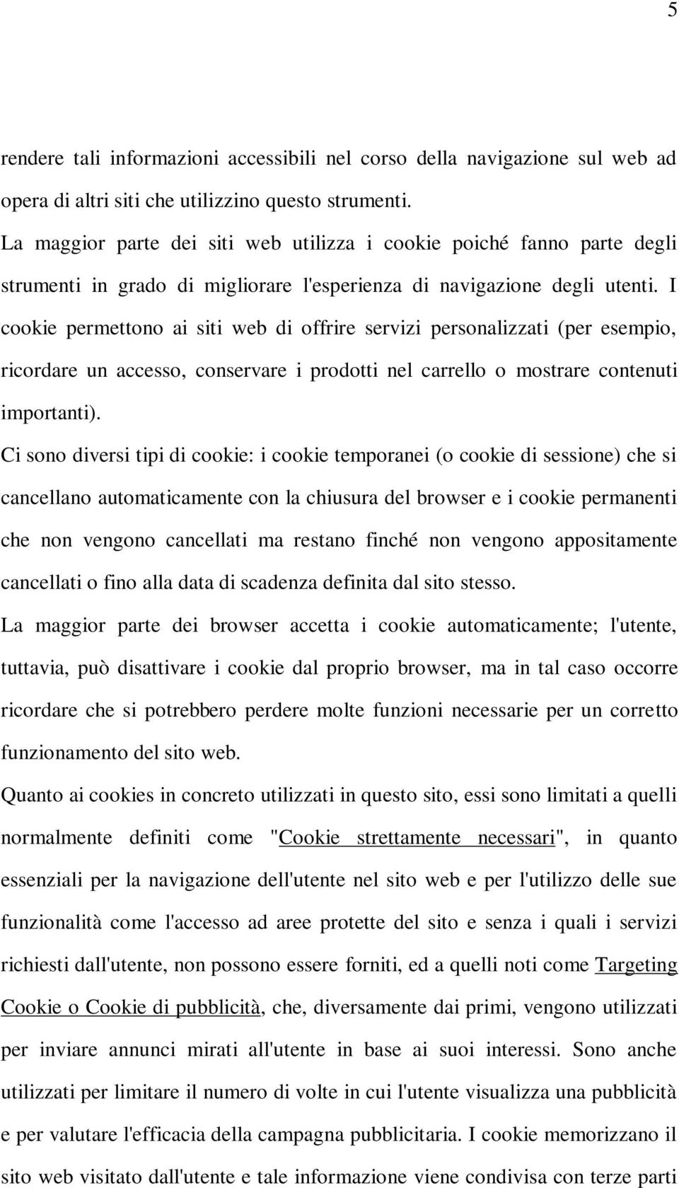 I cookie permettono ai siti web di offrire servizi personalizzati (per esempio, ricordare un accesso, conservare i prodotti nel carrello o mostrare contenuti importanti).