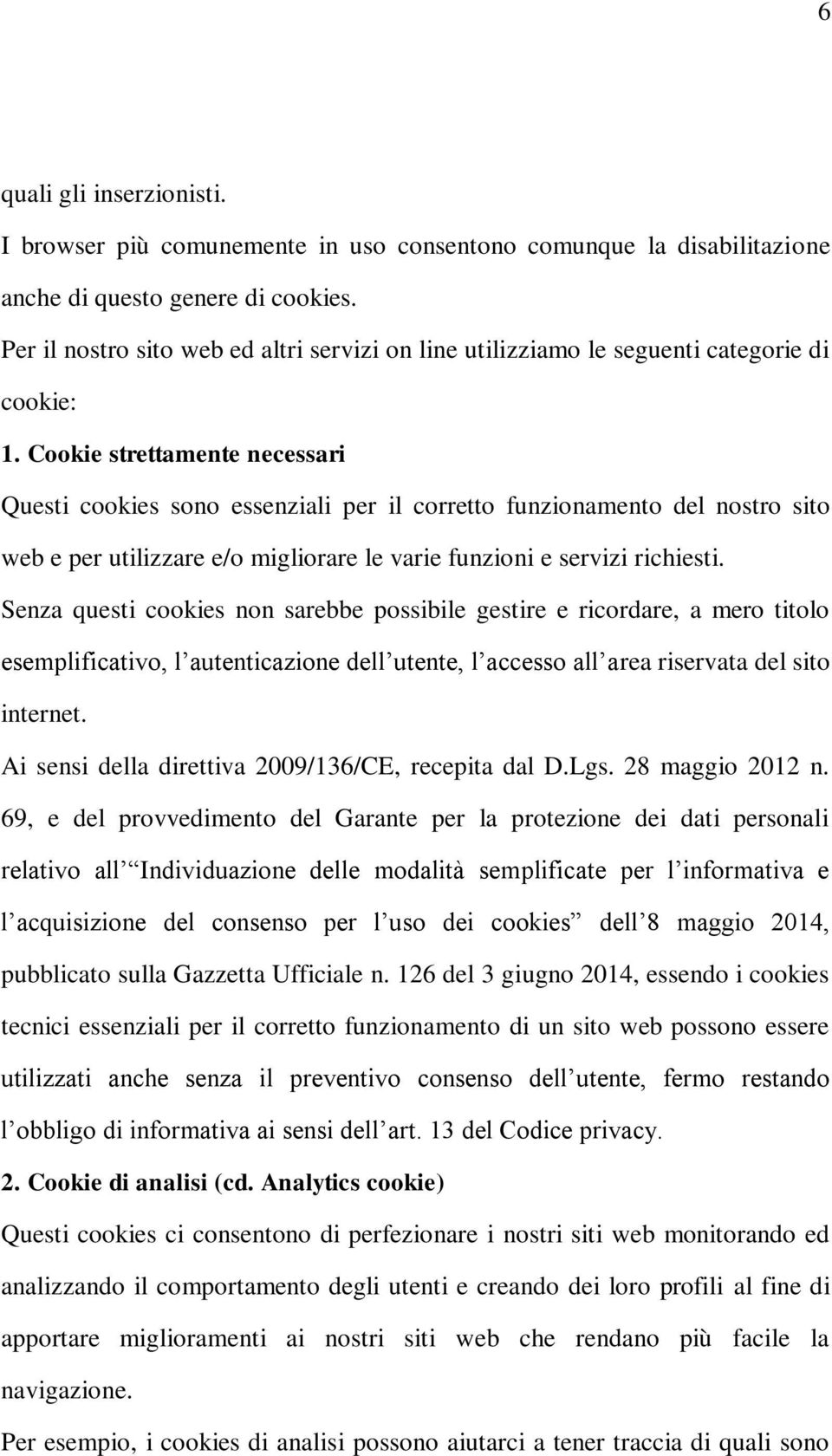 Cookie strettamente necessari Questi cookies sono essenziali per il corretto funzionamento del nostro sito web e per utilizzare e/o migliorare le varie funzioni e servizi richiesti.