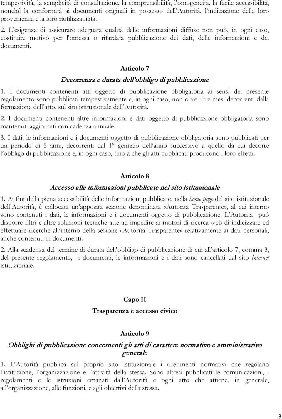 L esigenza di assicurare adeguata qualità delle informazioni diffuse non può, in ogni caso, costituire motivo per l omessa o ritardata pubblicazione dei dati, delle informazioni e dei documenti.