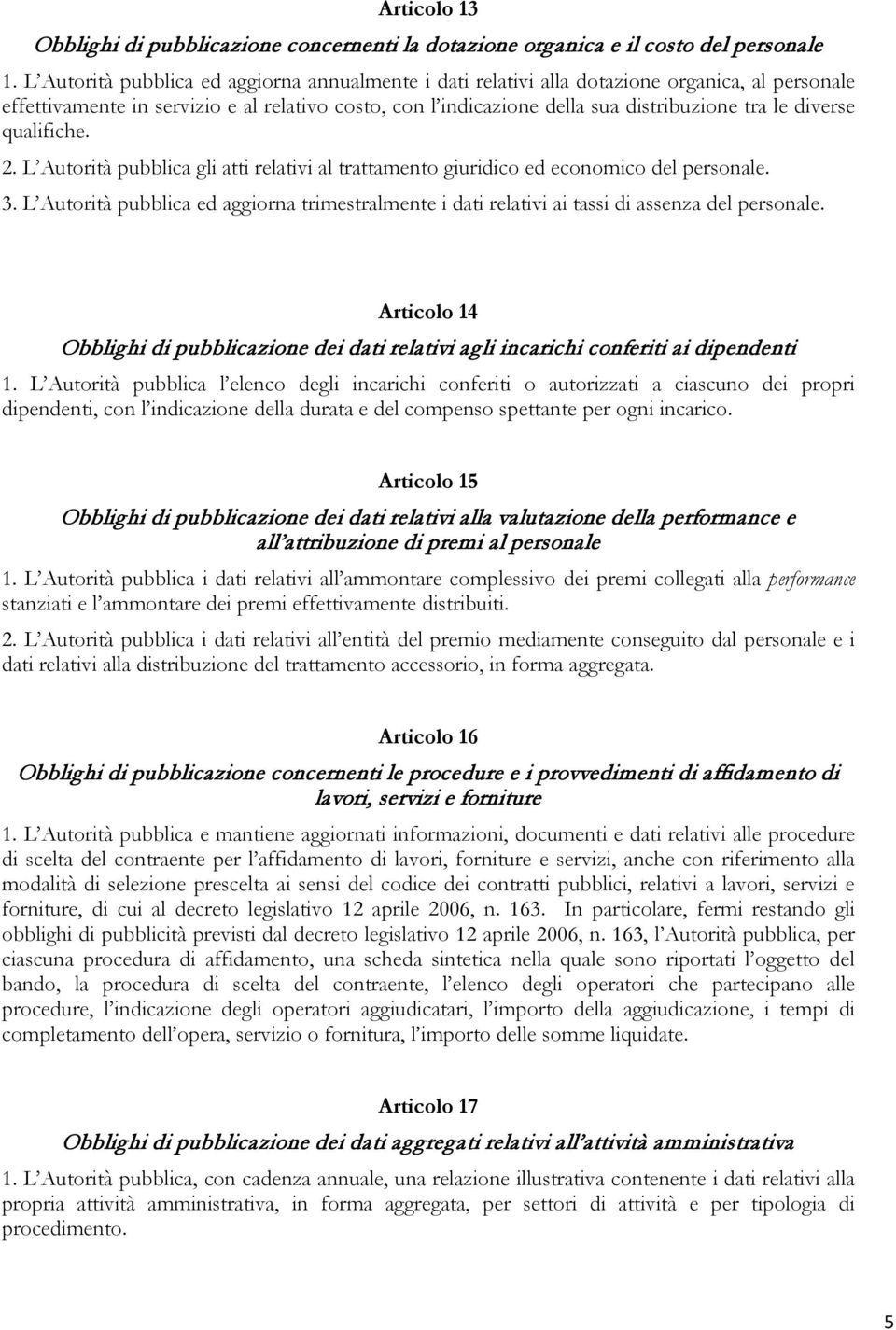 diverse qualifiche. 2. L Autorità pubblica gli atti relativi al trattamento giuridico ed economico del personale. 3.