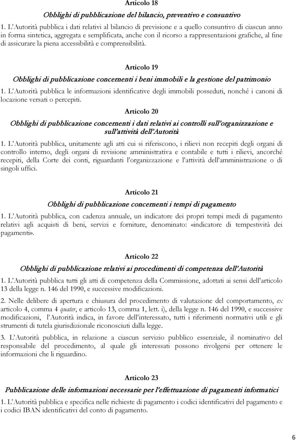 fine di assicurare la piena accessibilità e comprensibilità. Articolo 19 Obblighi di pubblicazione concernenti i beni immobili e la gestione del patrimonio 1.