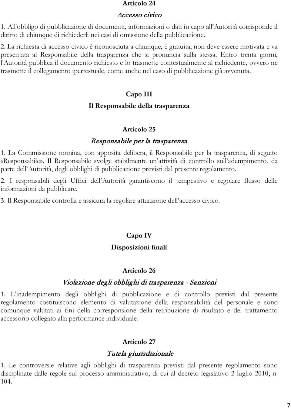 La richiesta di accesso civico è riconosciuta a chiunque, è gratuita, non deve essere motivata e va presentata al Responsabile della trasparenza che si pronuncia sulla stessa.