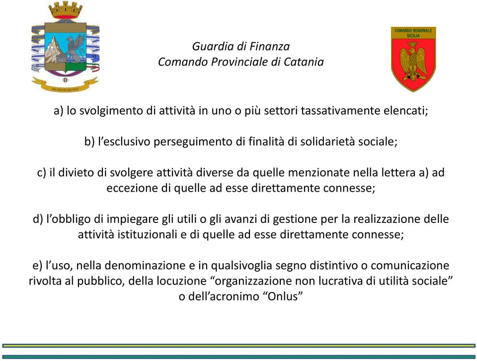 gli utili o gli avanzi di gestione per la realizzazione delle attività istituzionali e di quelle ad esse direttamente connesse; e) l uso, nella