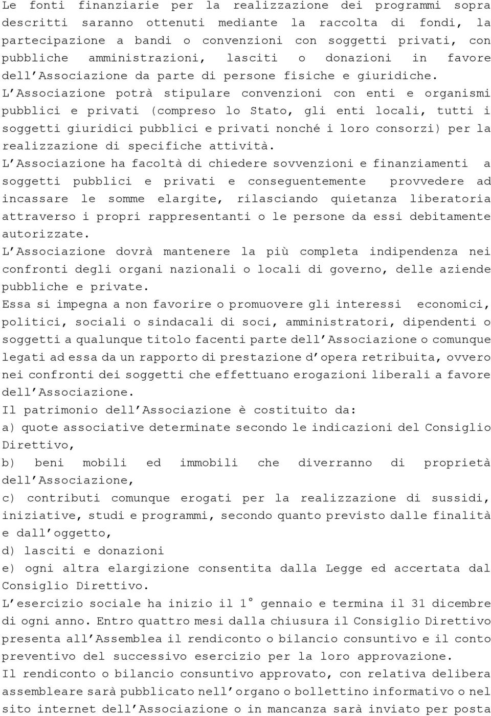 L Associazione potrà stipulare convenzioni con enti e organismi pubblici e privati (compreso lo Stato, gli enti locali, tutti i soggetti giuridici pubblici e privati nonché i loro consorzi) per la