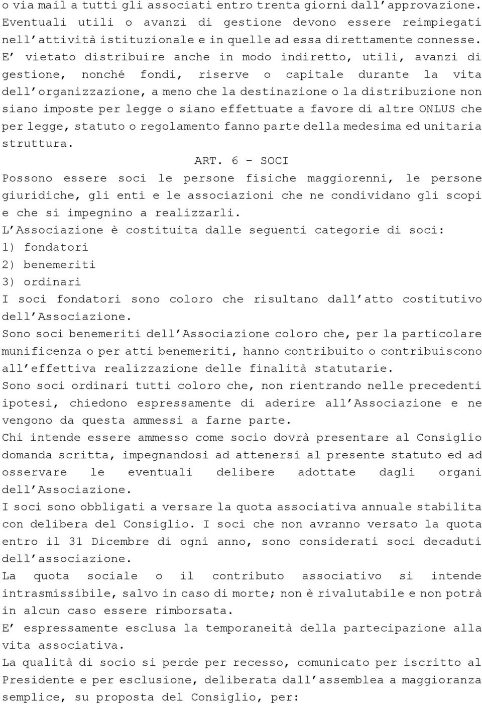 E vietato distribuire anche in modo indiretto, utili, avanzi di gestione, nonché fondi, riserve o capitale durante la vita dell organizzazione, a meno che la destinazione o la distribuzione non siano