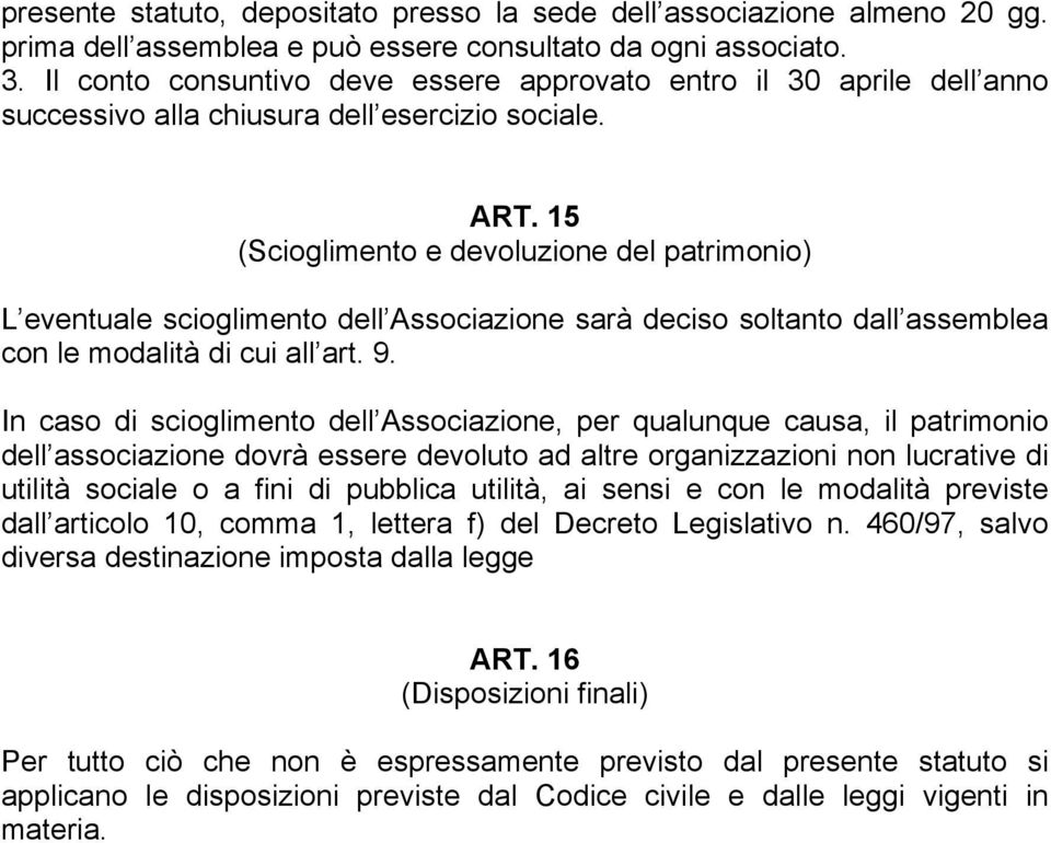 15 (Scioglimento e devoluzione del patrimonio) L eventuale scioglimento dell Associazione sarà deciso soltanto dall assemblea con le modalità di cui all art. 9.