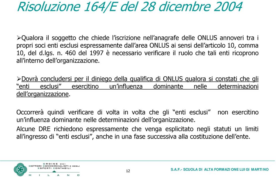 Dovrà concludersi per il diniego della qualifica di ONLUS qualora si constati che gli enti esclusi esercitino un influenza dominante nelle determinazioni dell organizzazione.