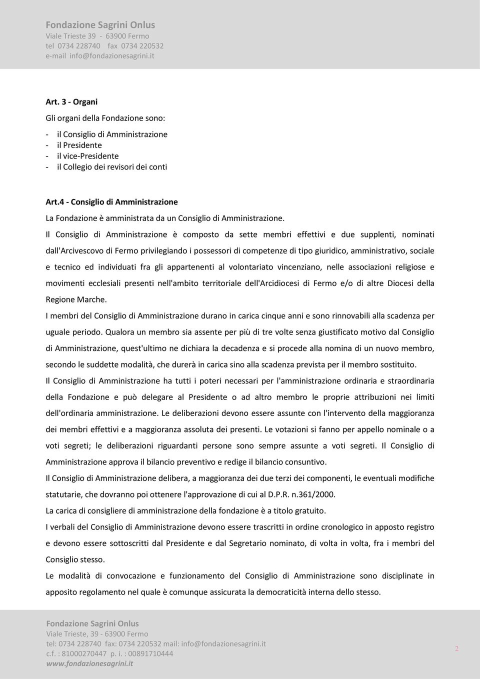 Il Consiglio di Amministrazione è composto da sette membri effettivi e due supplenti, nominati dall'arcivescovo di Fermo privilegiando i possessori di competenze di tipo giuridico, amministrativo,