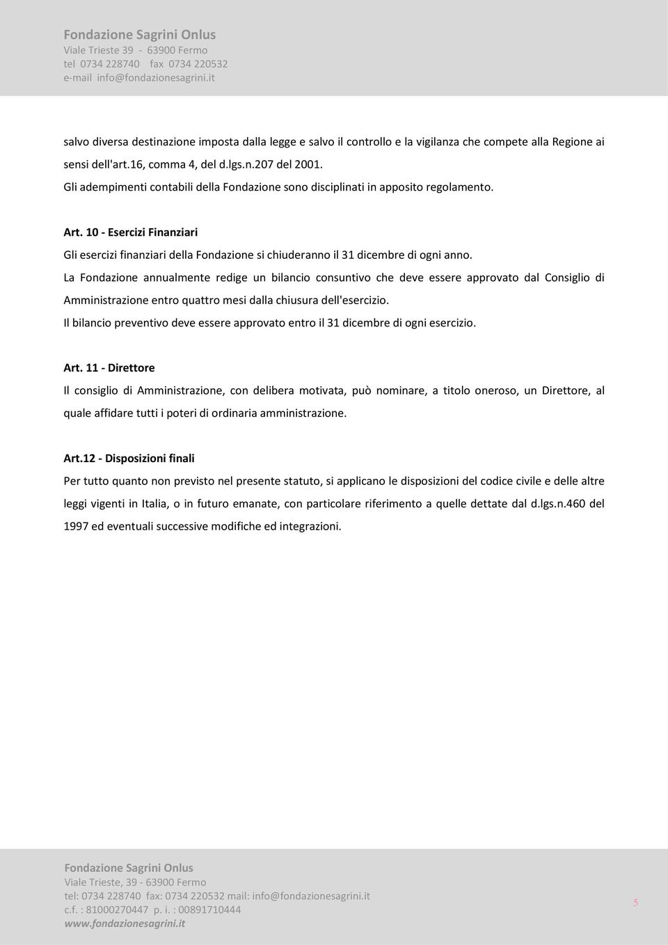 La Fondazione annualmente redige un bilancio consuntivo che deve essere approvato dal Consiglio di Amministrazione entro quattro mesi dalla chiusura dell'esercizio.