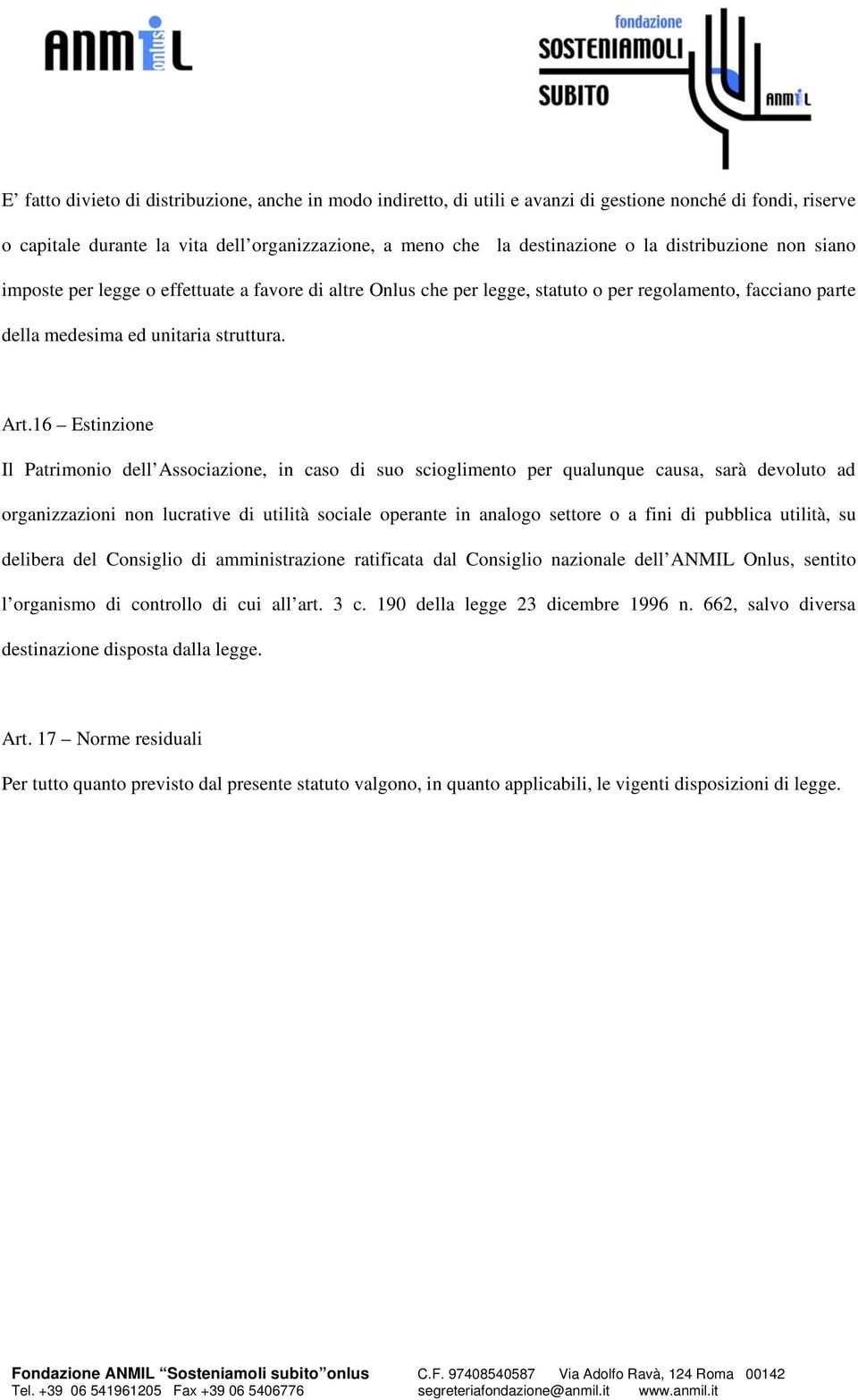 16 Estinzione Il Patrimonio dell Associazione, in caso di suo scioglimento per qualunque causa, sarà devoluto ad organizzazioni non lucrative di utilità sociale operante in analogo settore o a fini