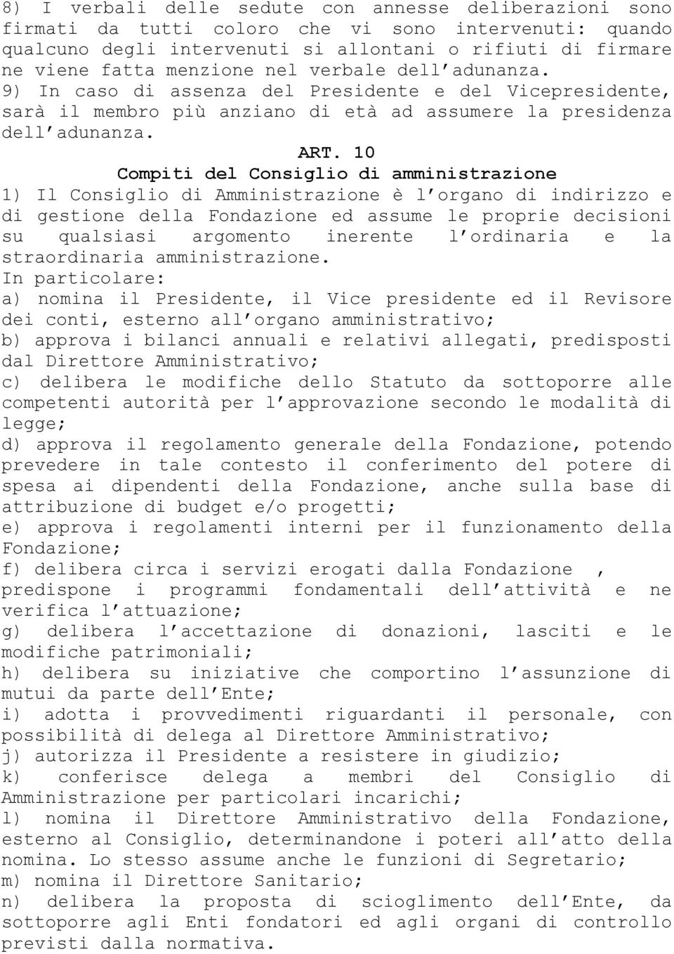 10 Compiti del Consiglio di amministrazione 1) Il Consiglio di Amministrazione è l organo di indirizzo e di gestione della Fondazione ed assume le proprie decisioni su qualsiasi argomento inerente l