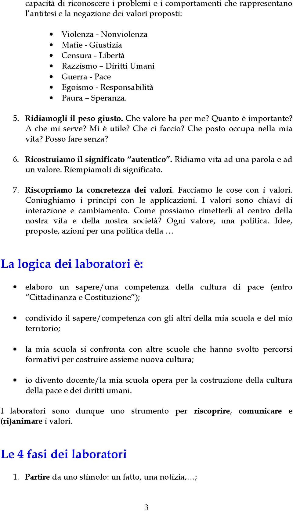 Che posto occupa nella mia vita? Posso fare senza? 6. Ricostruiamo il significato autentico. Ridiamo vita ad una parola e ad un valore. Riempiamoli di significato. 7.