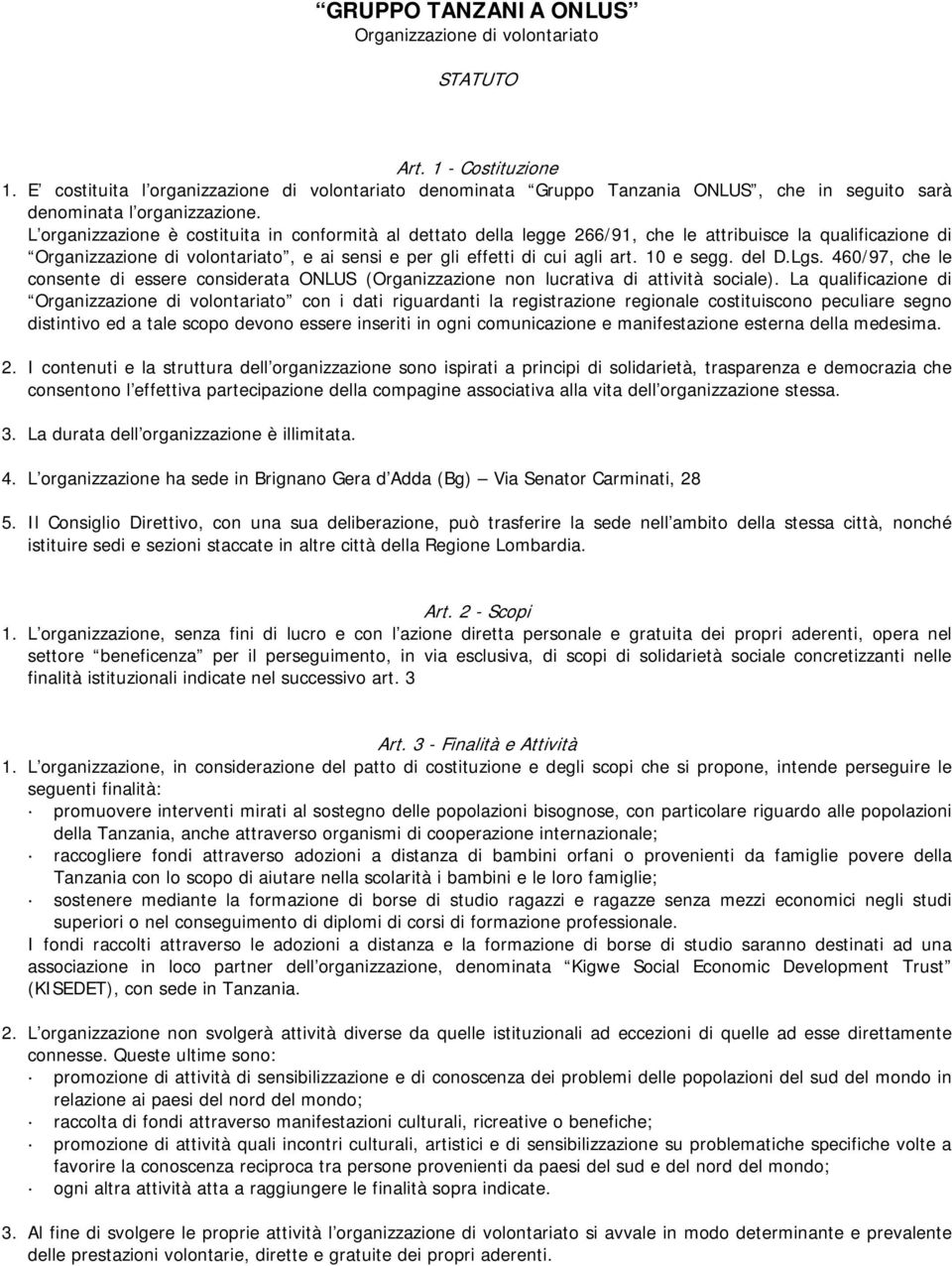 L organizzazione è costituita in conformità al dettato della legge 266/91, che le attribuisce la qualificazione di Organizzazione di volontariato, e ai sensi e per gli effetti di cui agli art.