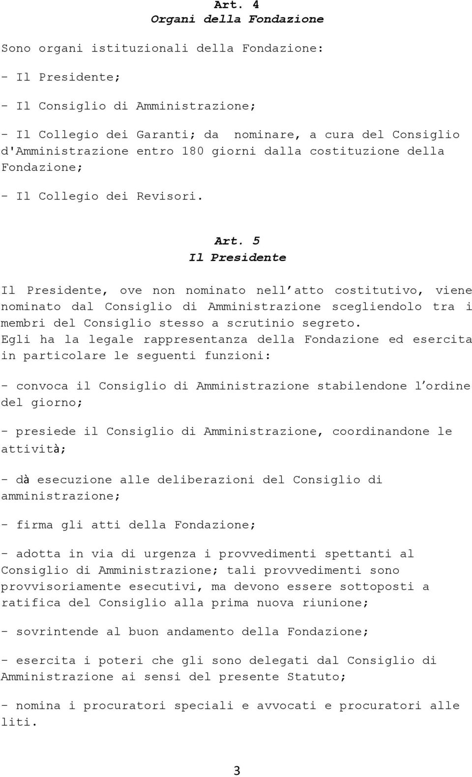 5 Il Presidente Il Presidente, ove non nominato nell atto costitutivo, viene nominato dal Consiglio di Amministrazione scegliendolo tra i membri del Consiglio stesso a scrutinio segreto.