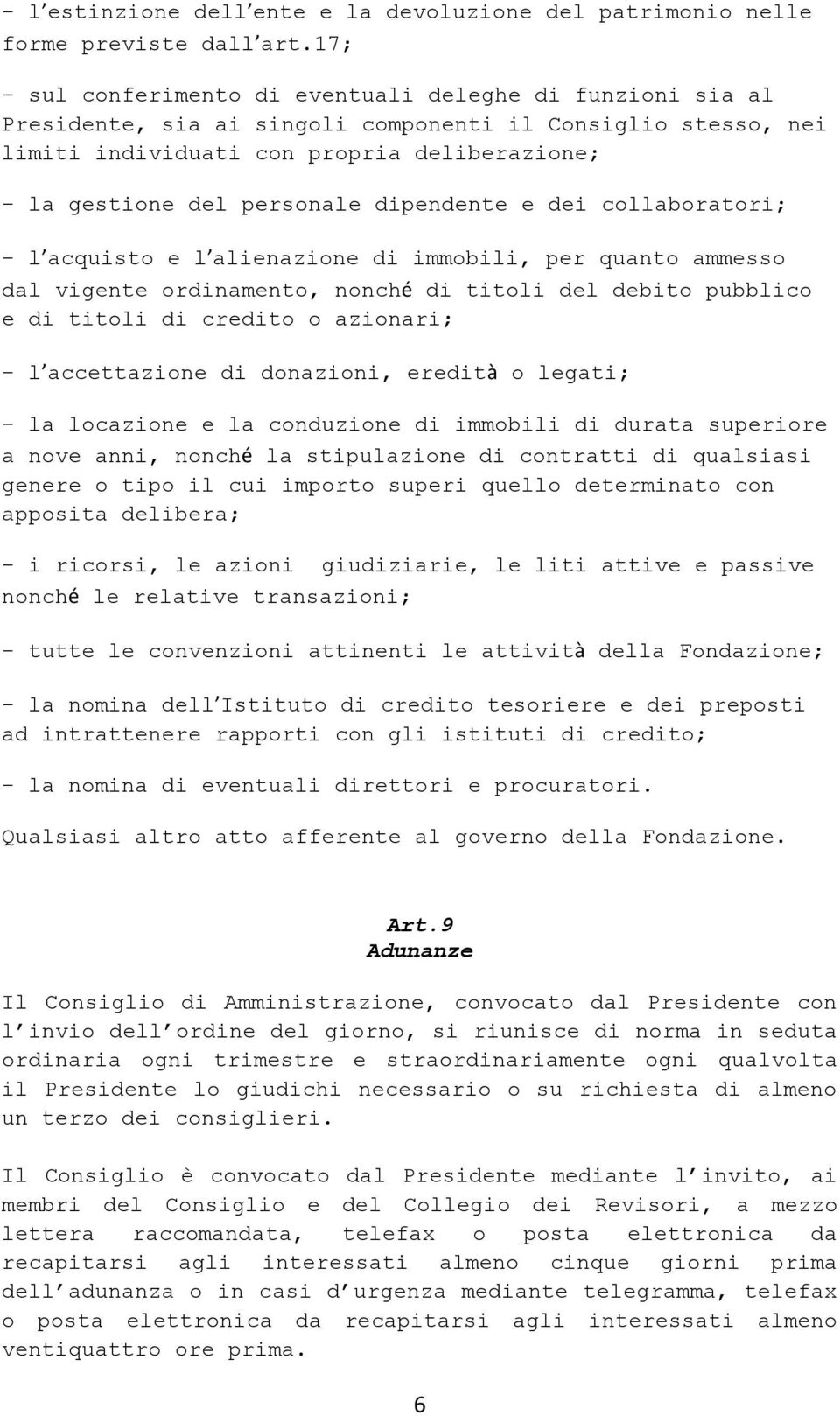 dipendente e dei collaboratori; - l acquisto e l alienazione di immobili, per quanto ammesso dal vigente ordinamento, nonché di titoli del debito pubblico e di titoli di credito o azionari; - l