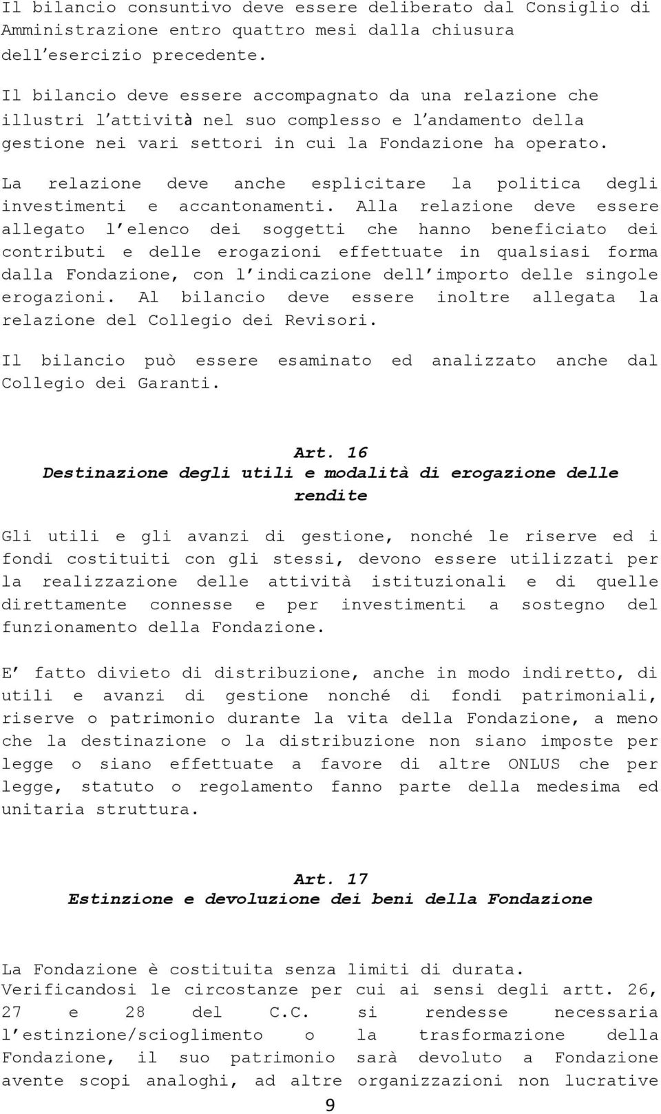 La relazione deve anche esplicitare la politica degli investimenti e accantonamenti.