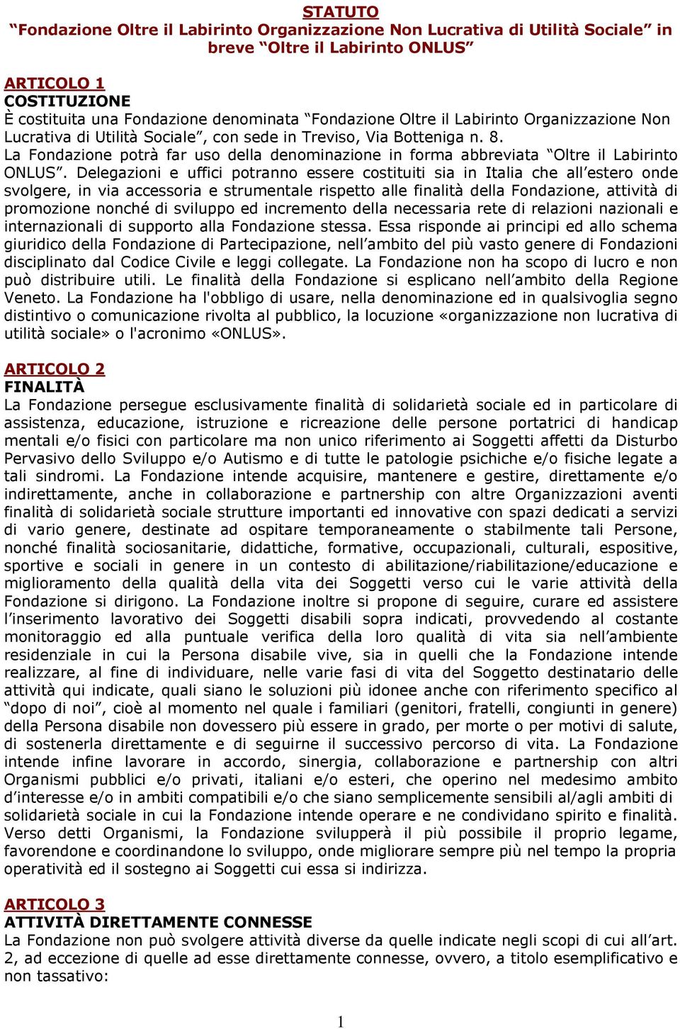 Delegazioni e uffici potranno essere costituiti sia in Italia che all estero onde svolgere, in via accessoria e strumentale rispetto alle finalità della Fondazione, attività di promozione nonché di