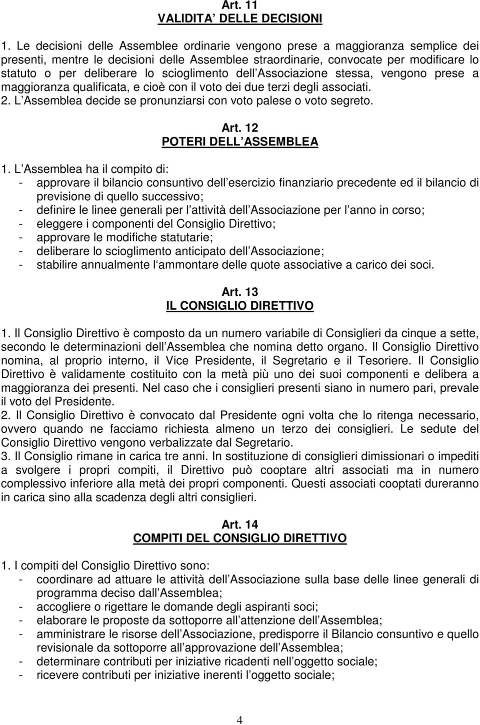 scioglimento dell Associazione stessa, vengono prese a maggioranza qualificata, e cioè con il voto dei due terzi degli associati. 2. L Assemblea decide se pronunziarsi con voto palese o voto segreto.