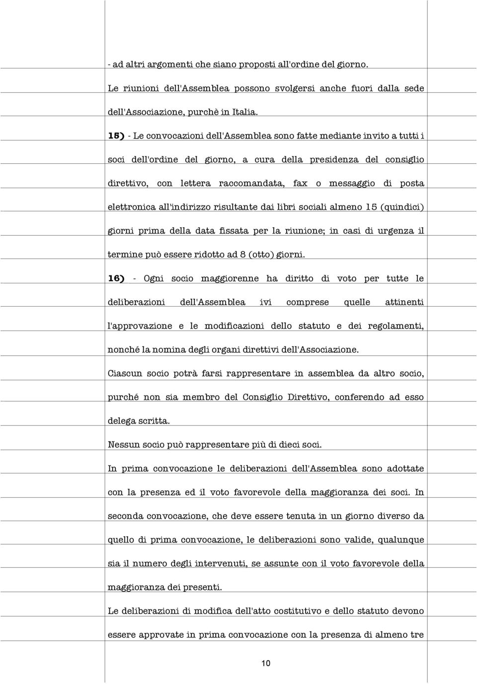 posta elettronica all'indirizzo risultante dai libri sociali almeno 15 (quindici) giorni prima della data fissata per la riunione; in casi di urgenza il termine può essere ridotto ad 8 (otto) giorni.