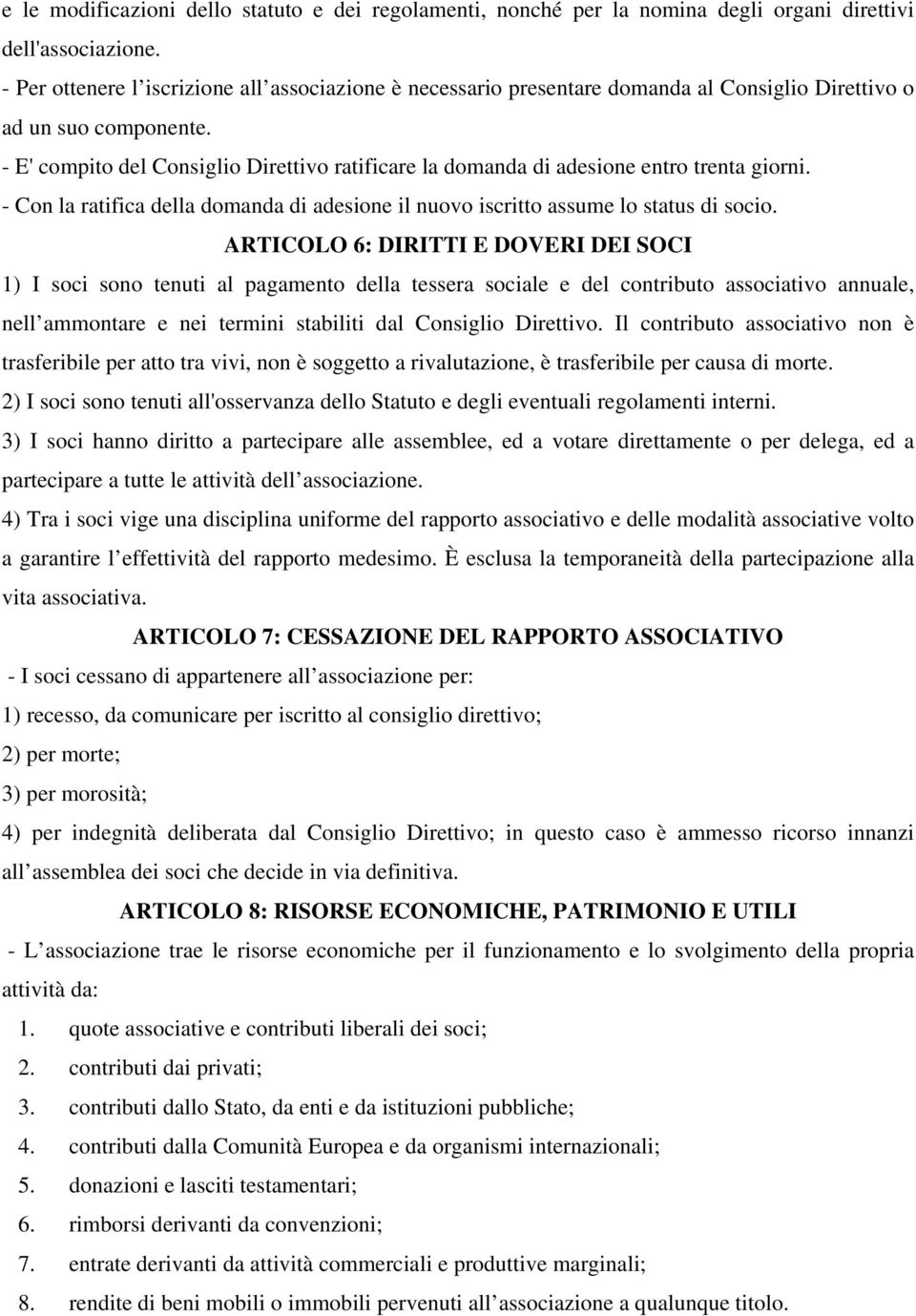 - E' compito del Consiglio Direttivo ratificare la domanda di adesione entro trenta giorni. - Con la ratifica della domanda di adesione il nuovo iscritto assume lo status di socio.