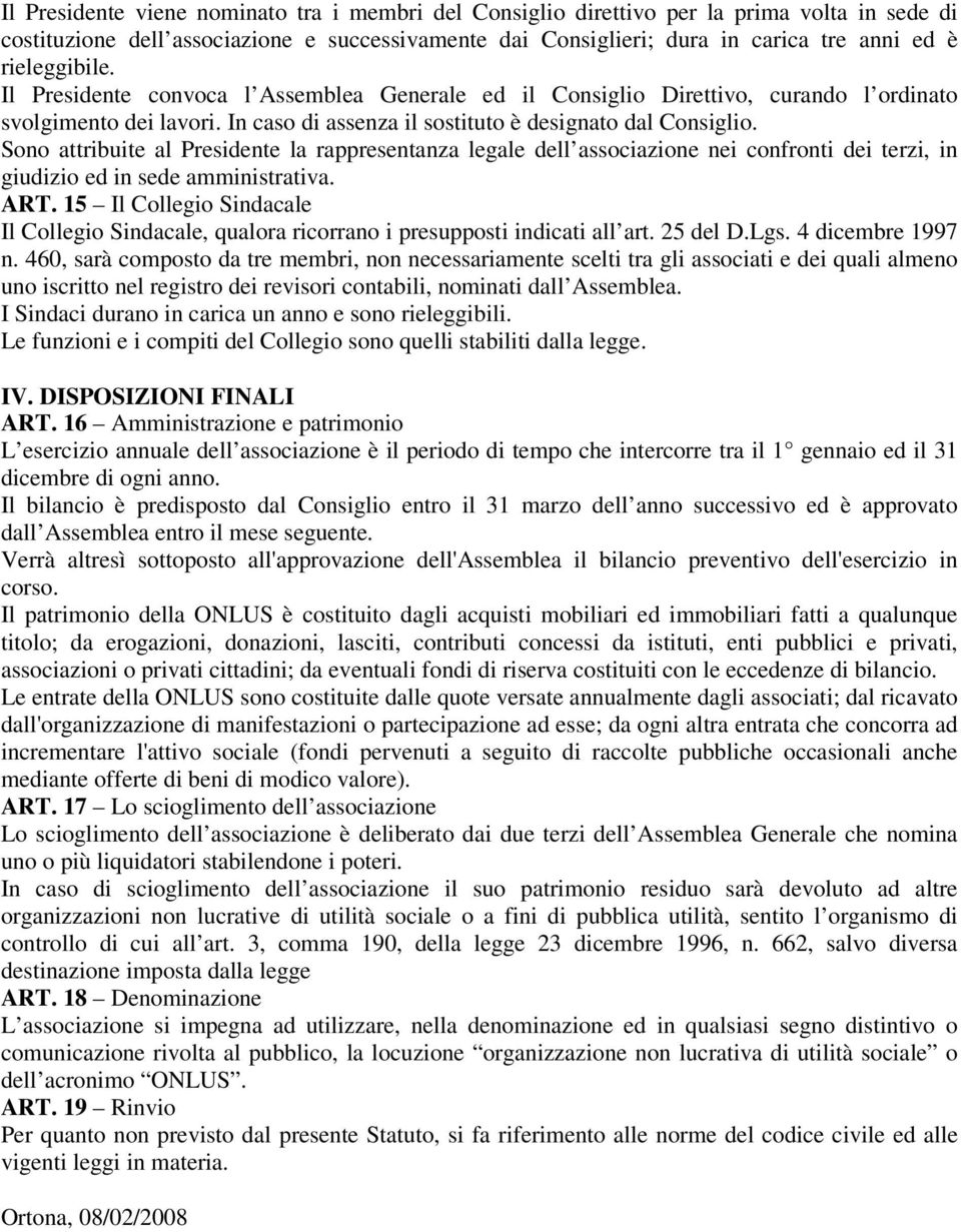 Sono attribuite al Presidente la rappresentanza legale dell associazione nei confronti dei terzi, in giudizio ed in sede amministrativa. ART.