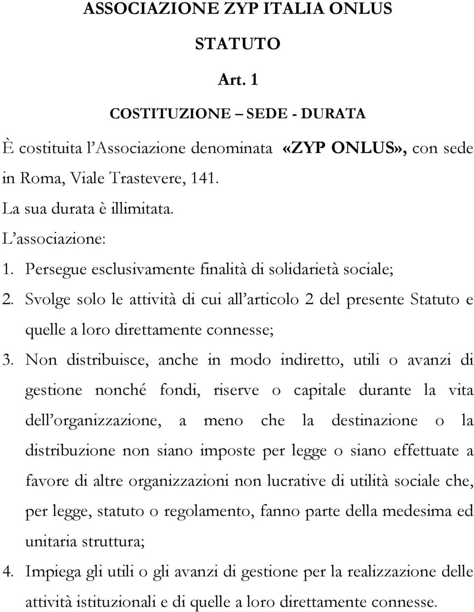 Non distribuisce, anche in modo indiretto, utili o avanzi di gestione nonché fondi, riserve o capitale durante la vita dell organizzazione, a meno che la destinazione o la distribuzione non siano