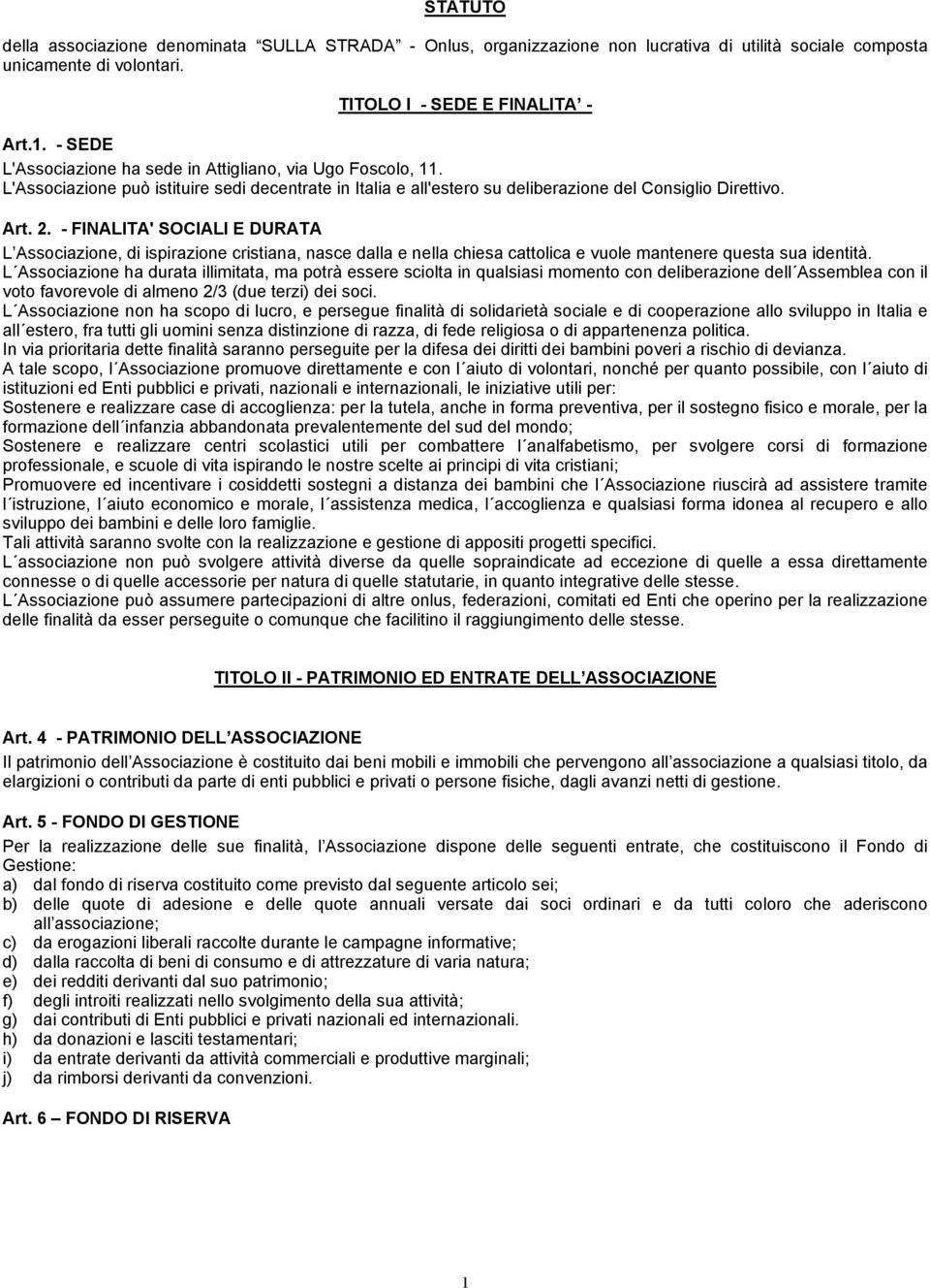 - FINALITA' SOCIALI E DURATA L Associazione, di ispirazione cristiana, nasce dalla e nella chiesa cattolica e vuole mantenere questa sua identità.